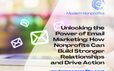 Unlocking the Power of Email Marketing: How Nonprofits Can Build Stronger Relationships and Drive Action