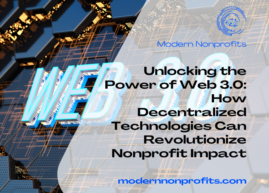 Unlocking the Power of Web 3.0: How Decentralized Technologies Can Revolutionize Nonprofit Impact